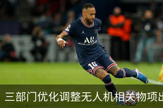 三部门优化调整无人机相关物项出口管制措施