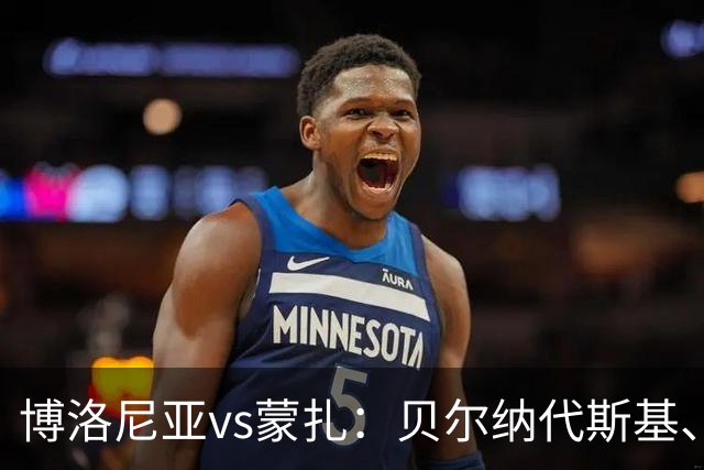 博洛尼亚vs蒙扎：贝尔纳代斯基、波贝加首发，古斯塔沃-瓦雷拉、特恩奎斯特出战
