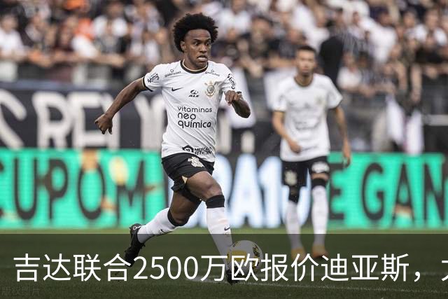 吉达联合2500万欧报价迪亚斯，尤文引援计划或生变