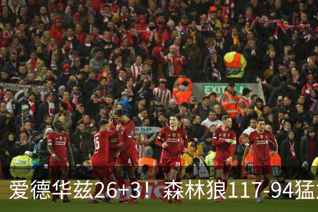 爱德华兹26+3！森林狼117-94猛龙，看数据：他是头号功臣！