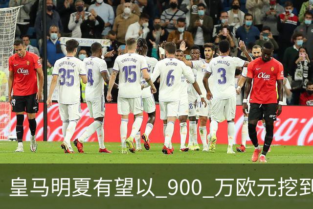 皇马明夏有望以 900 万欧元挖到21岁宝藏中卫 ，作为吕迪格接班人