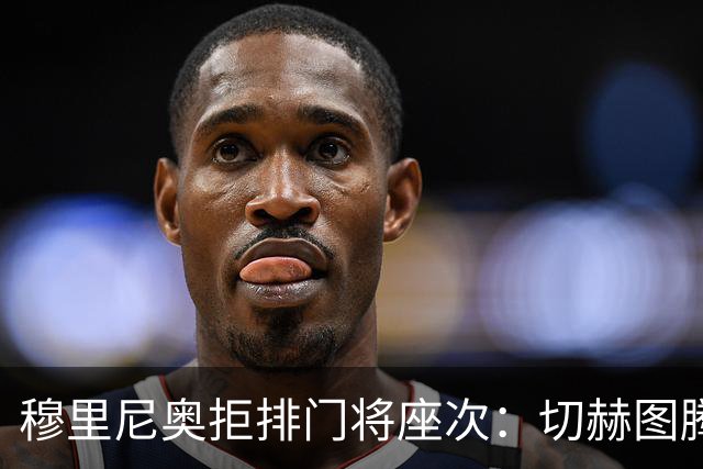 穆里尼奥拒排门将座次：切赫图腾库尔图瓦实干