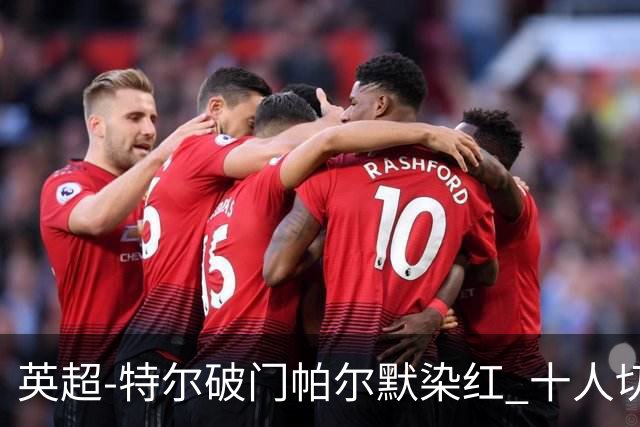 英超-特尔破门帕尔默染红 十人切尔西0-2送热刺两连胜