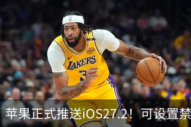 苹果正式推送iOS27.2！可设置禁止App摇一摇广告跳转