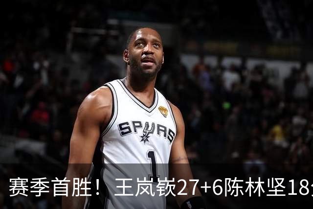 赛季首胜！王岚嵚27+6陈林坚18分 山东击败同曦