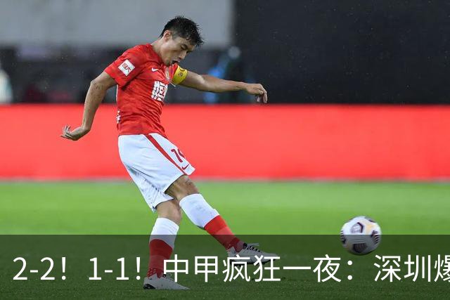 2-2！1-1！中甲疯狂一夜：深圳爆冷，广西两连平，冲超形势又变了