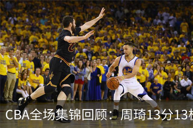 CBA全场集锦回顾：周琦13分13板，北京力克山东